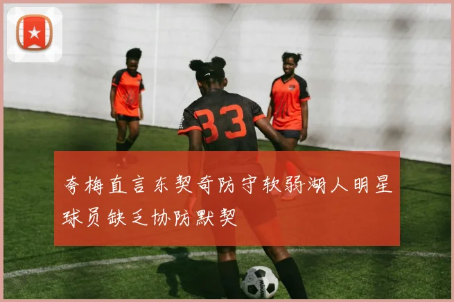 夸梅直言东契奇防守软弱湖人明星球员缺乏协防默契